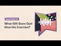 What Gift Does God Give His Enemies?