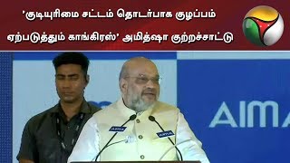 'குடியுரிமை சட்டம் தொடர்பாக குழப்பம் ஏற்படுத்தும் காங்கிரஸ்'  அமித் ஷா குற்றச்சாட்டு