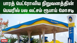 பாரத் பெட்ரோலிய நிறுவனத்தின் பெயரில் பல லட்சம் ரூபாய் மோசடி | Bharath Petroleum | NewsJ