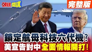 鎖定航母科技六代機? | 美宣告對中全面情報開打!\