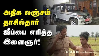 அதிக லஞ்சம் தாசில்தார் ஜீப்பை எரித்த இளைஞர்!