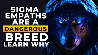 10 Reasons Why Sigma Empaths are a Dangerous Breed