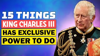15 Things King Charles III Has Exclusive Power to Do