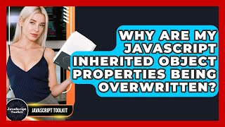 Why Are My JavaScript Inherited Object Properties Being Overwritten? - JavaScript Toolkit