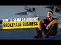 How to Start an Aircraft Brokerage Business | Step-by-Step Guide