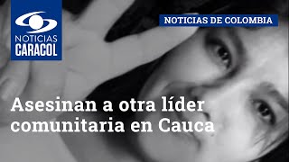 Asesinan a otra líder comunitaria en Cauca