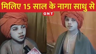 मिलिए 15 साल के नागा साधु से, 6 माह की उम्र में मां बाप ने दे दिया था दान...