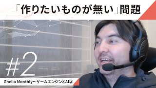 Ghelia Monthly～ゲームエンジンとAI②／「作りたいものが無い」問題（ゲスト：大前広樹氏）