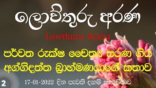 2022 - 01 - 17  -  පර්වත රුක්ෂ චෛත්‍ය සරණ ගිය අග්ගිදත්ත බ්‍රාහ්මණයාගේ කතාව