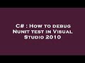 C# : How to debug Nunit test in Visual Studio 2010