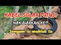 KABEL SOLAR PUTUS. EXTRA KERJA MENANTI