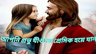 আপনি প্রভু যীশু তে প্রেমিক হয়ে যান ।। মুক্তির পথ।।#যীশুর বাক্য#মুক্তির পথ