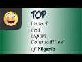 Nigeria's Top Import And Export Commodities 🇳🇬