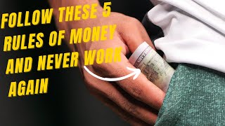 Follow These 5 Rules of Money and Never Work Again