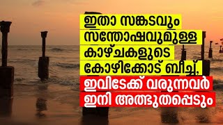 ഇതാ സങ്കടവും സന്തോഷവുമുള്ള കാഴ്ചകളുടെ കോഴിക്കോട് ബീച്ച്,ഇവിടേക്ക് വരുന്നവർ ഇനി അത്ഭുതപ്പെടും beach