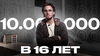 ЗАРАБОТАЛ 10 МИЛЛИОНОВ В 16 ЛЕТ И ВОТ ЧТО Я ПОНЯЛ. МОЯ ИСТОРИЯ