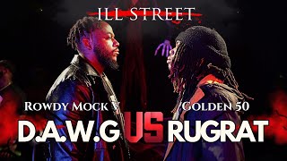 D.A.W.G AKA ROWDY MOCK VS RUGRAT AKA GOLDEN 50 I ILL STREET 3YANN