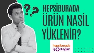 Hepsiburada Ürün Nasıl Yüklenir? Hepsiburada Tekil Ürün Yükleme Nasıl Yapılır?