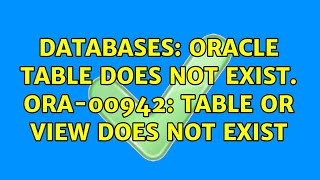 Databases: Oracle Table does not exist. ORA-00942: table or view does not exist (2 Solutions!!)