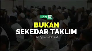 BUKAN SEKEDAR TAKLIM | Ust. Syihabuddin AM