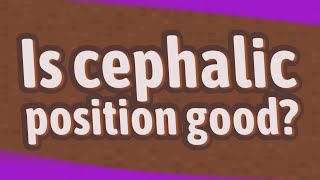 Is cephalic position good?