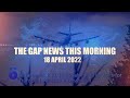 The Gap News This Morning | 18 APRIL 2022