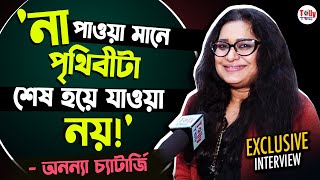 'ব্যর্থতা নিয়ে মাথা ঘামাই না, আমার বেঁচে থাকার অনেক কারণ আছে।' - Ananya Chatterjee