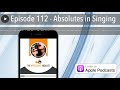 Episode 112 - Absolutes in Singing