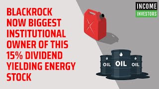 BlackRock Now Biggest Institutional Owner of This 15% Dividend Yielding Energy Stock