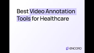 Best Video Annotation Tools for Healthcare | Medical AI Data Labeling with Encord