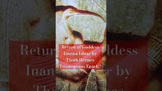 Return of Goddess Inanna Ishtar by Thoth Hermes TRISMEGISTUS Enoch?