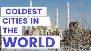 Top 10 Coldest Cities In The World...Ready To Freeze?