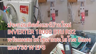 ประกอบติดตั้งแอร์บ้านใหม่ จ.ปทุม TCL INVERTER 18000 BTU R32 พร้อมผสมไฟโซล่าเชลไฮโวล5แผง แผง730W EP3