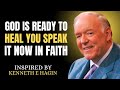 GOD IS READY TO HEAL YOU – SPEAK IT NOW IN FAITH || Kenneth E Hagin  Best Motivation Speech