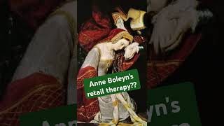 in her final days, Anne Boleyn went shopping? Caring for her daughter Elizabeth was a comfort...