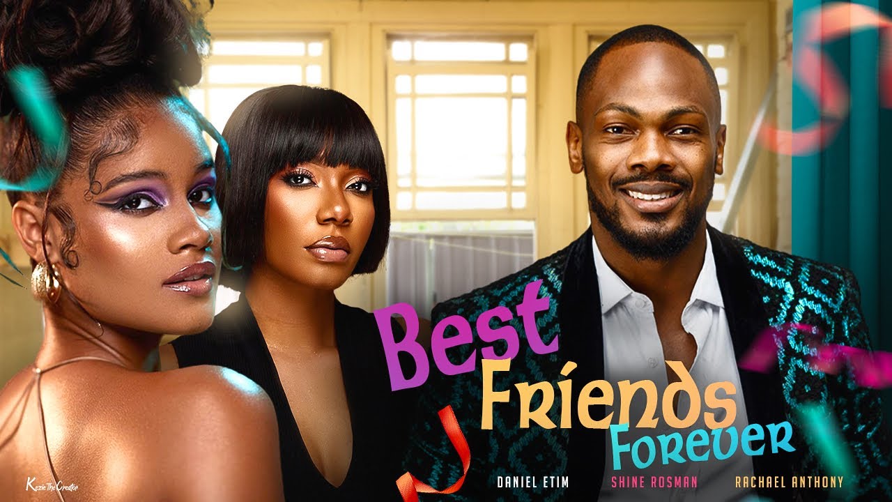 Best Friends Forever - Daniel Effiong / Shine Rosman /Racheal Anthony ...