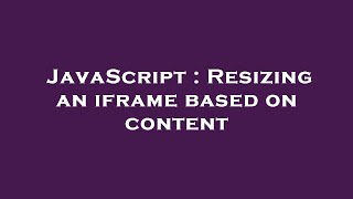 JavaScript : Resizing an iframe based on content