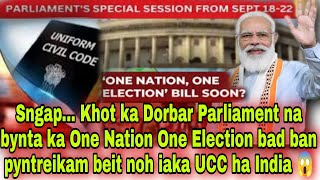 Sngap.. Khot ka Dorbar Parliament nabynta ka One Nation One Election bad ban pyntrei noh iaka UCC 😱