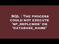 SQL : The process could not execute 'sp_replcmds' on 'database_name'