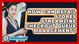 How Can Retail Stores Streamline Checkout Queue Management? - Retail Employee Playbook