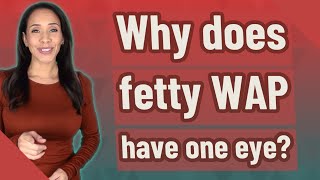 Why does fetty WAP have one eye?