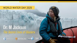 World Water Day 2025: Dr. M Jackson, The Secret Lives of Glaciers