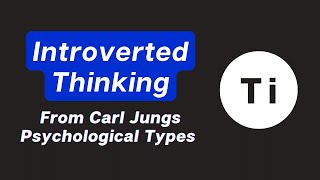 Introverted Thinking - from Carl Jung's Psychological Types