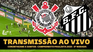 CORINTHIANS X SANTOS TRANSMISSÃO AO VIVO DIRETO DA NEO QUÍMICA ARENA - PAULISTÃO 2025 9ª RODADA