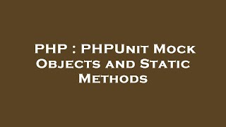 PHP : PHPUnit Mock Objects and Static Methods