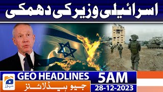 Geo Headlines 5 AM | Threat of Israeli minister | 28th December 2023