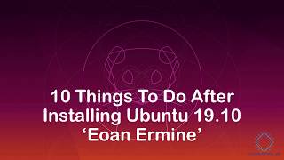 10 Things To Do After Installing Ubuntu Desktop 19.10 ‘Eoan Ermine’