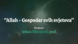 Allah - Gospodar svih svjetova - Adnan Muratović, prof.