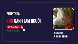 Khó Sanh Làm Người. Tỳ Khưu Chánh Minh