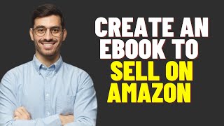 HOW TO CREATE AN EBOOK TO SELL ON AMAZON 2024